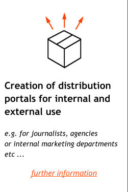 -  Creation of distribution portals for internal and external use     e.g. for journalists, agencies or internal marketing departments etc ... further information