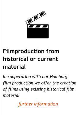 Filmproduction from historical or current material     In cooperation with our Hamburg  film production we offer the creation of films using existing historical film material further information