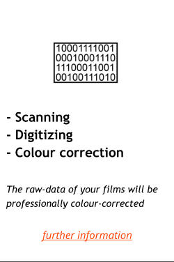 - Scanning - Digitizing - Colour correction       The raw-data of your films will be professionally colour-corrected further information