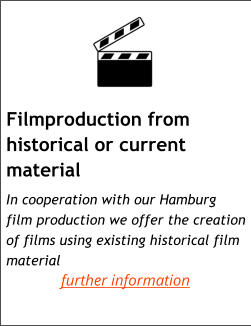 Filmproduction from historical or current material     In cooperation with our Hamburg  film production we offer the creation of films using existing historical film material further information