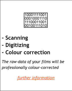 - Scanning - Digitizing - Colour correction      The raw-data of your films will be professionally colour-corrected further information